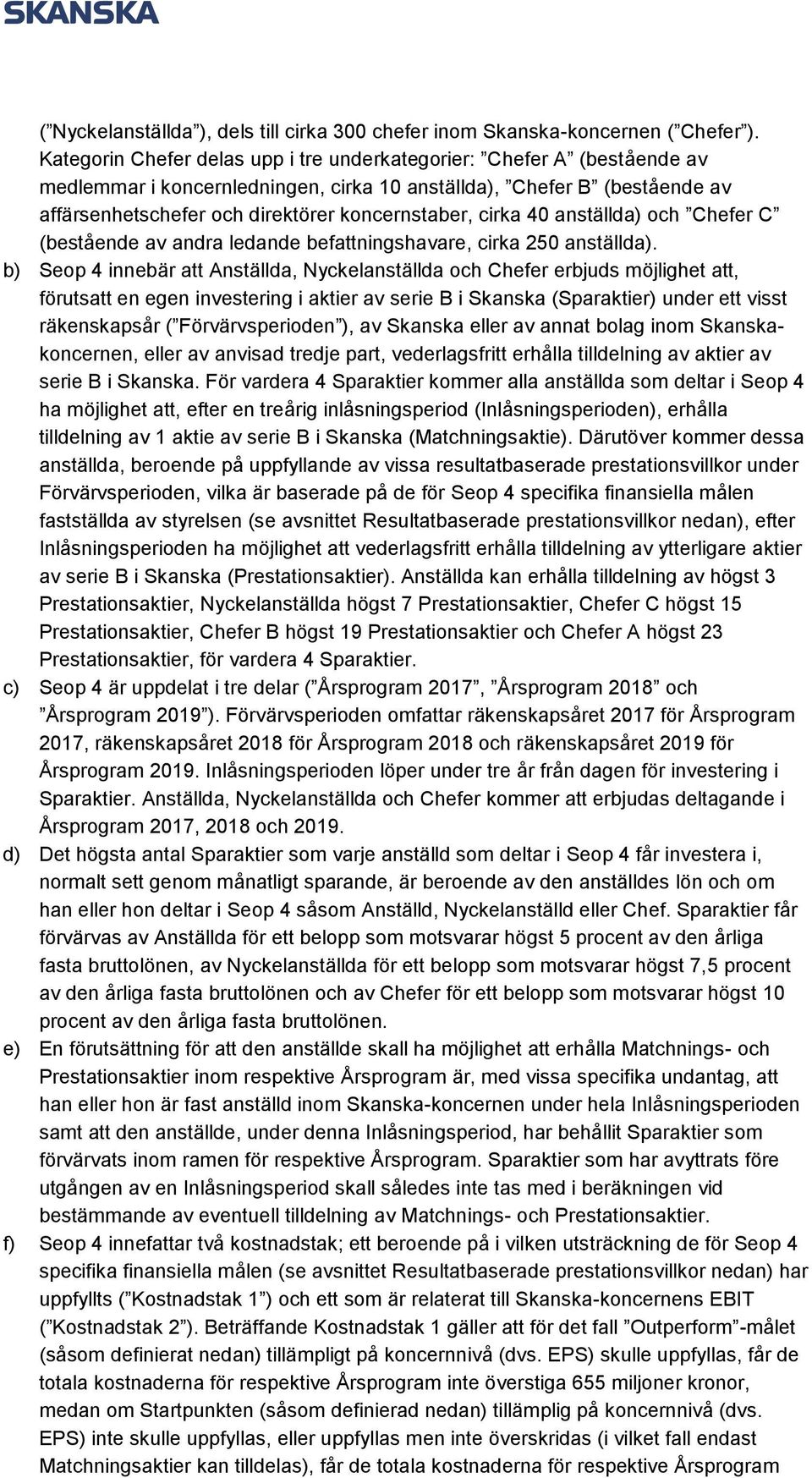 cirka 40 anställda) och Chefer C (bestående av andra ledande befattningshavare, cirka 250 anställda).