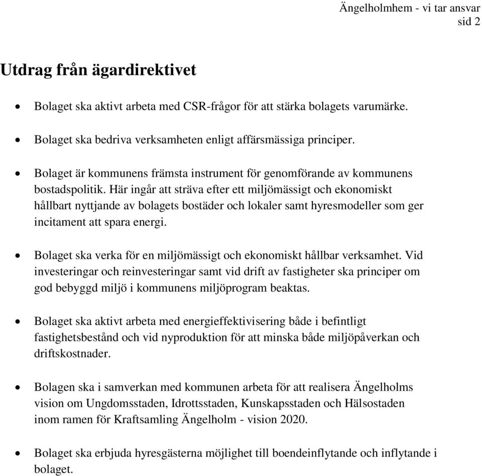 Här ingår att sträva efter ett miljömässigt och ekonomiskt hållbart nyttjande av bolagets bostäder och lokaler samt hyresmodeller som ger incitament att spara energi.