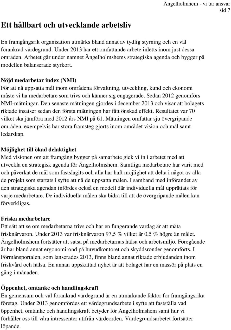 Nöjd medarbetar index (NMI) För att nå uppsatta mål inom områdena förvaltning, utveckling, kund och ekonomi måste vi ha medarbetare som trivs och känner sig engagerade.