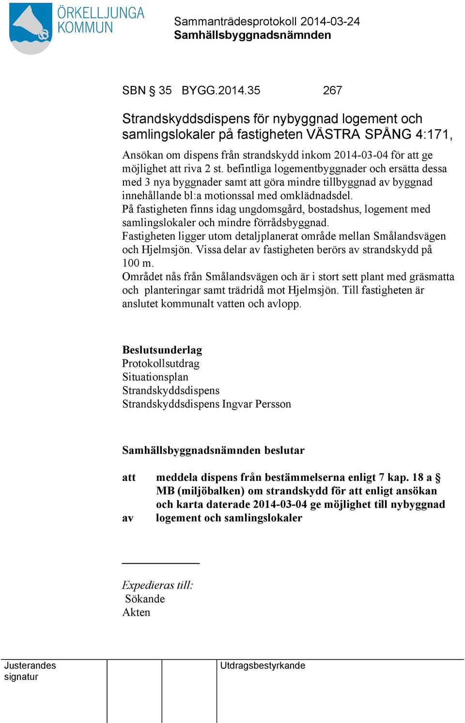 befintliga logementbyggnader och ersätta dessa med 3 nya byggnader samt göra mindre tillbyggnad av byggnad innehållande bl:a motionssal med omklädnadsdel.