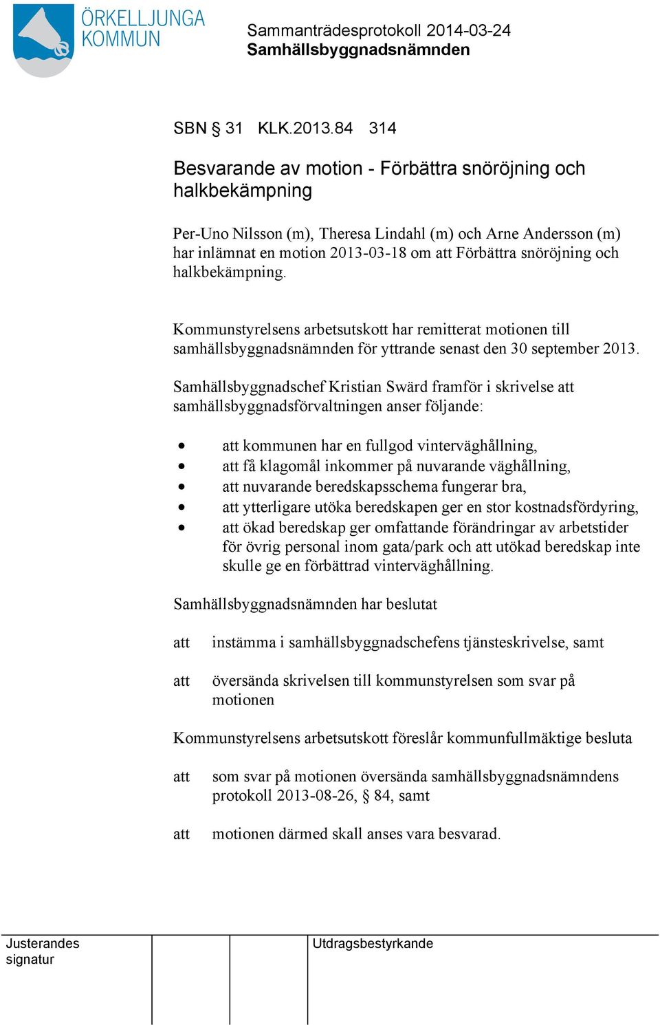 halkbekämpning. Kommunstyrelsens arbetsutskott har remitterat motionen till samhällsbyggnadsnämnden för yttrande senast den 30 september 2013.