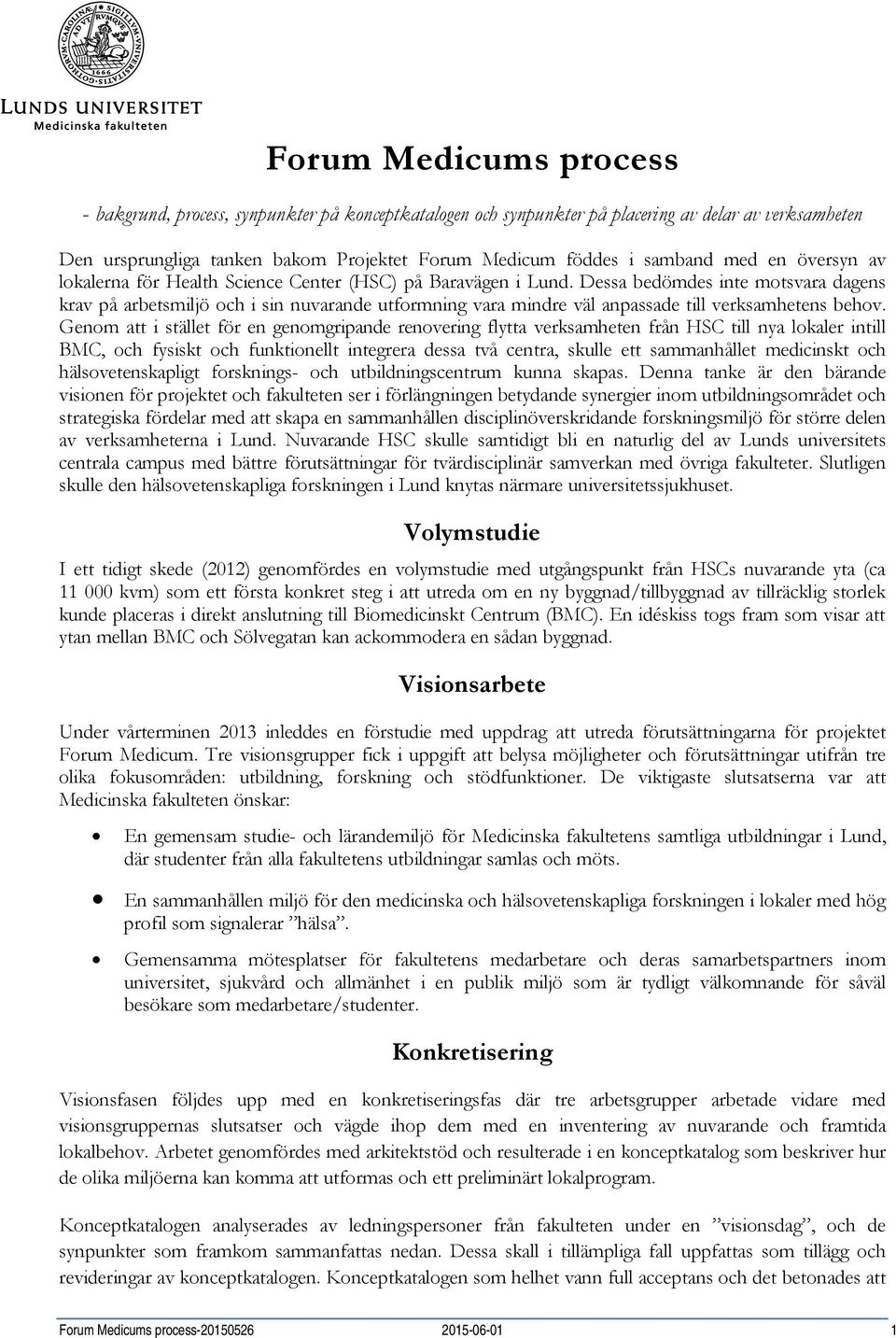Dessa bedömdes inte motsvara dagens krav på arbetsmiljö och i sin nuvarande utformning vara mindre väl anpassade till verksamhetens behov.