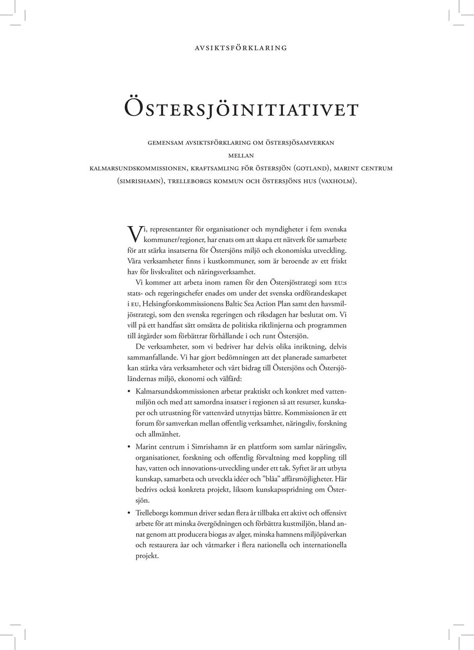 Vi, representanter för organisationer och myndigheter i fem svenska kommuner/regioner, har enats om att skapa ett nätverk för samarbete för att stärka insatserna för Östersjöns miljö och ekonomiska