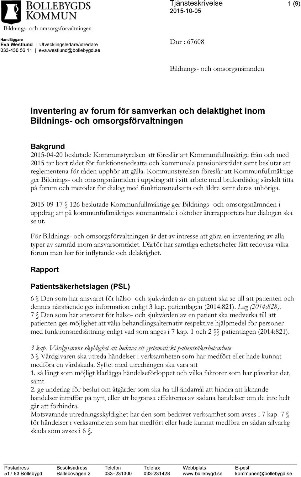 Kommunfullmäktige från och med 2015 tar bort rådet för funktionsnedsatta och kommunala pensionärsrådet samt beslutar att reglementena för råden upphör att gälla.