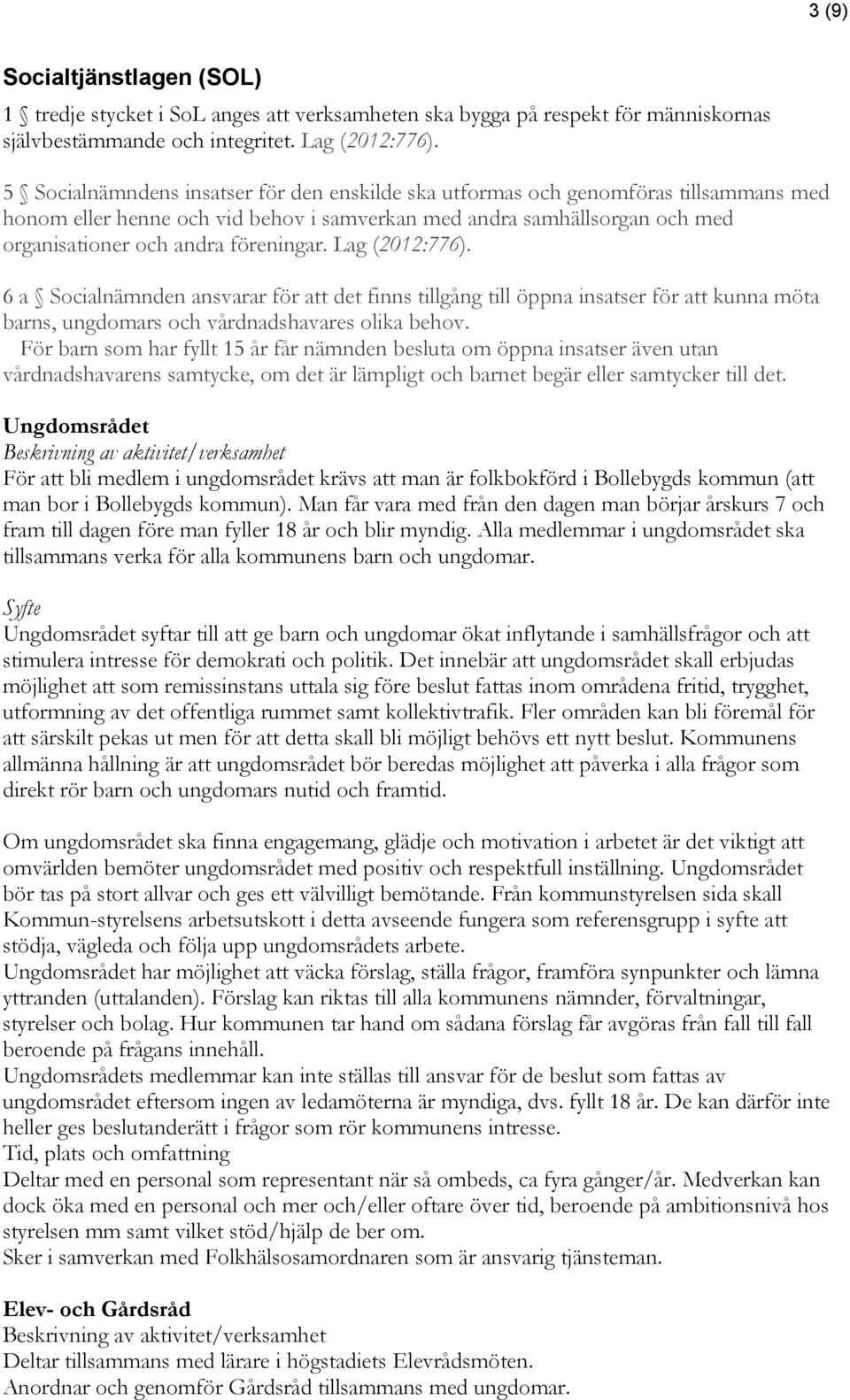 Lag (2012:776). 6 a Socialnämnden ansvarar för att det finns tillgång till öppna insatser för att kunna möta barns, ungdomars och vårdnadshavares olika behov.