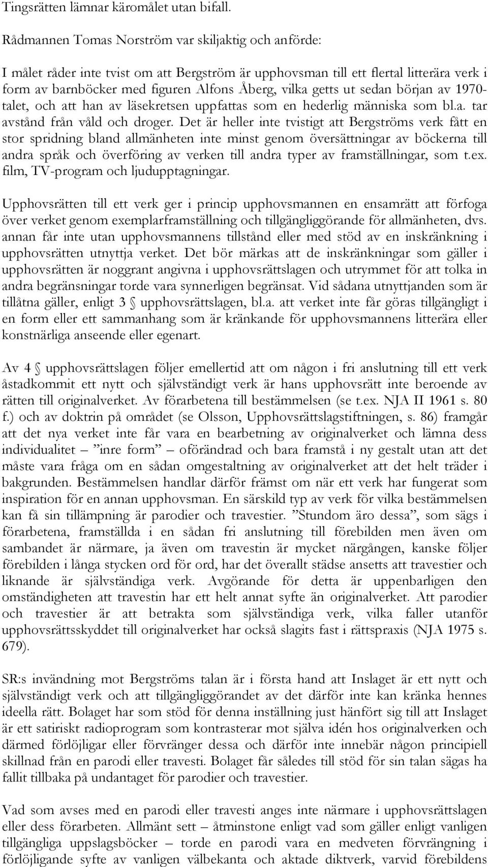 ut sedan början av 1970- talet, och att han av läsekretsen uppfattas som en hederlig människa som bl.a. tar avstånd från våld och droger.