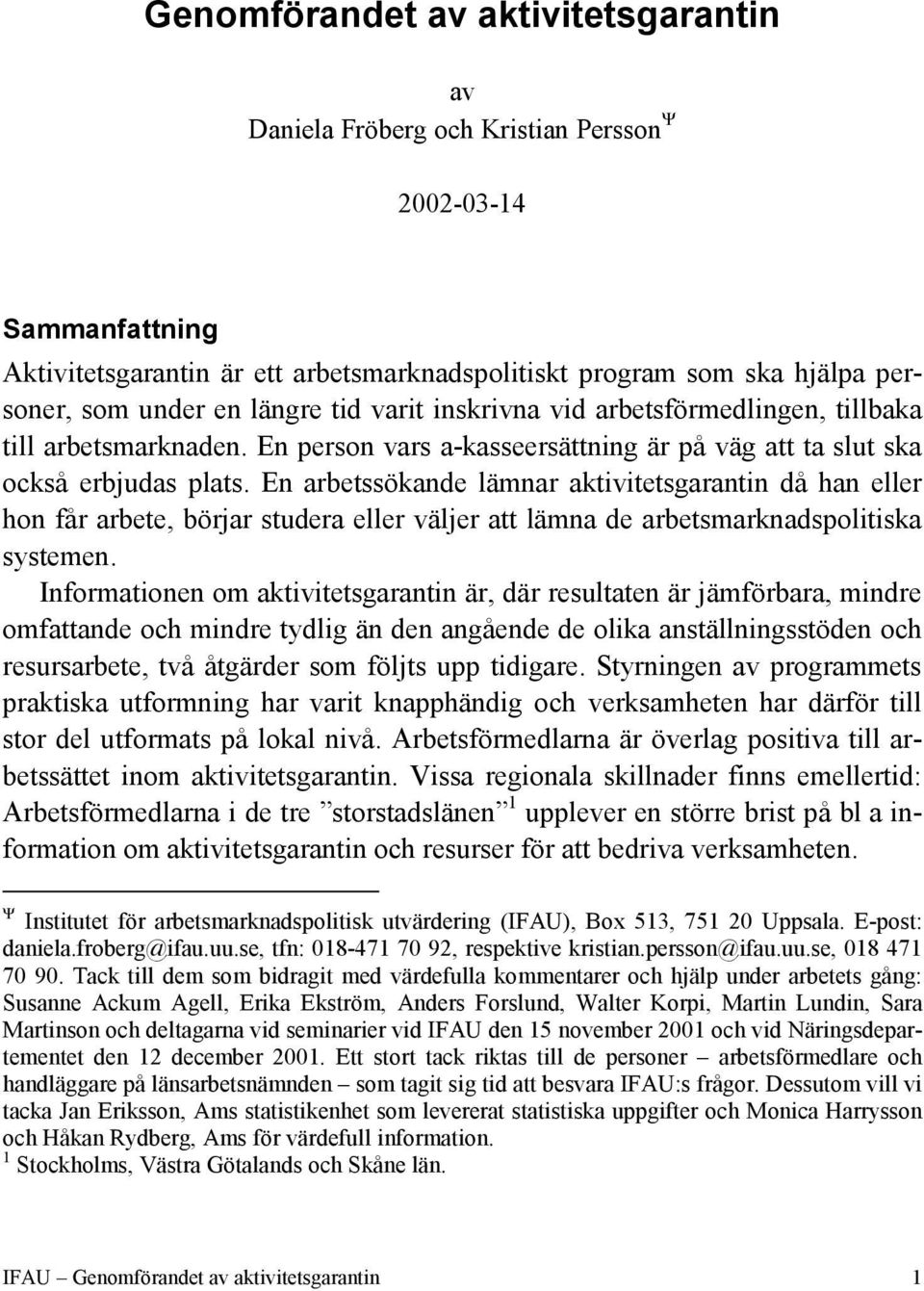 En arbetssökande lämnar aktivitetsgarantin då han eller hon får arbete, börjar studera eller väljer att lämna de arbetsmarknadspolitiska systemen.