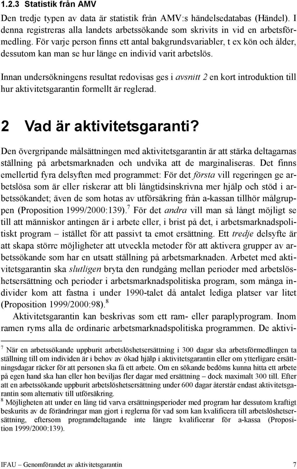 Innan undersökningens resultat redovisas ges i avsnitt 2 en kort introduktion till hur aktivitetsgarantin formellt är reglerad. 2 Vad är aktivitetsgaranti?