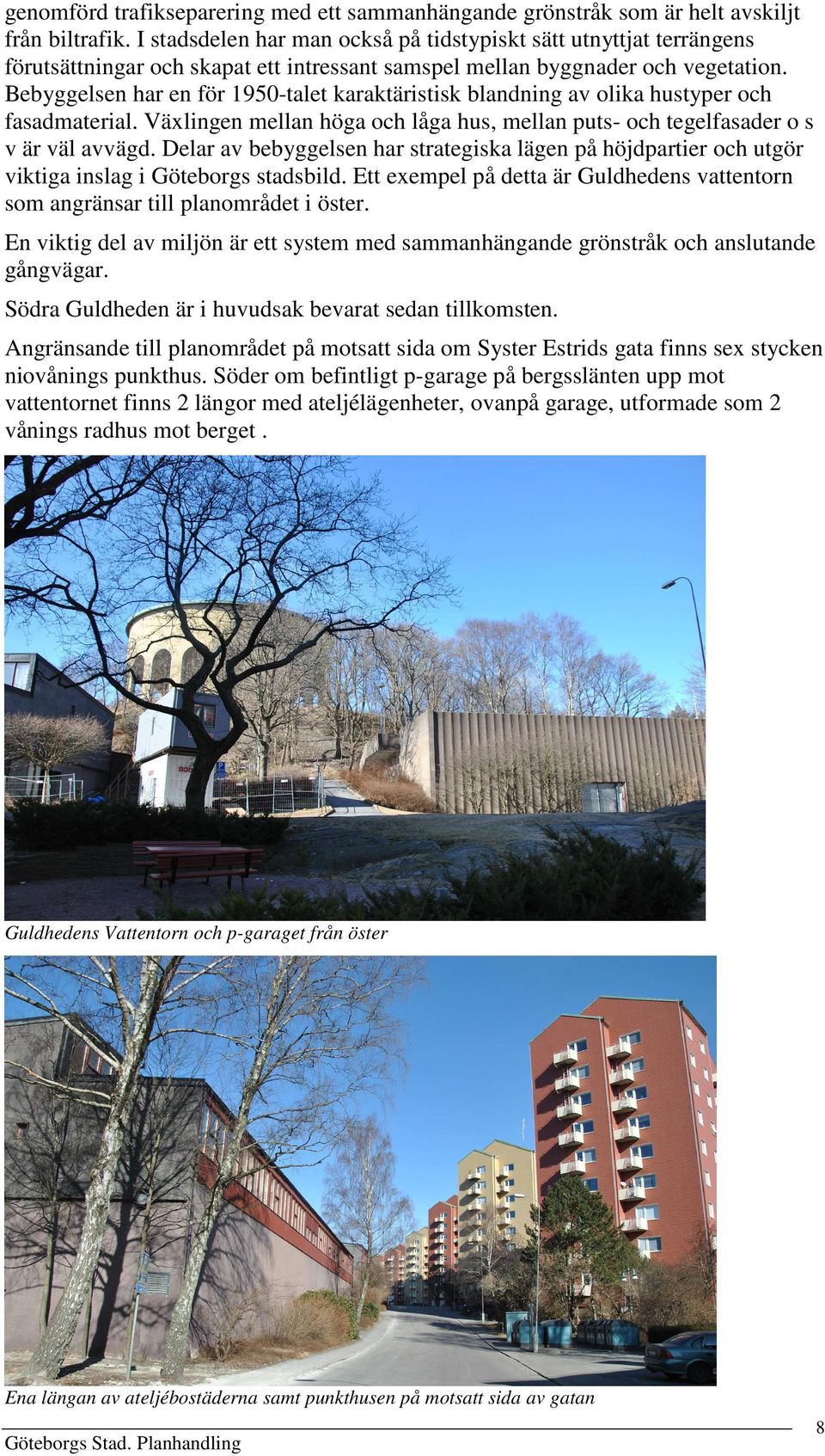 Bebyggelsen har en för 1950-talet karaktäristisk blandning av olika hustyper och fasadmaterial. Växlingen mellan höga och låga hus, mellan puts- och tegelfasader o s v är väl avvägd.