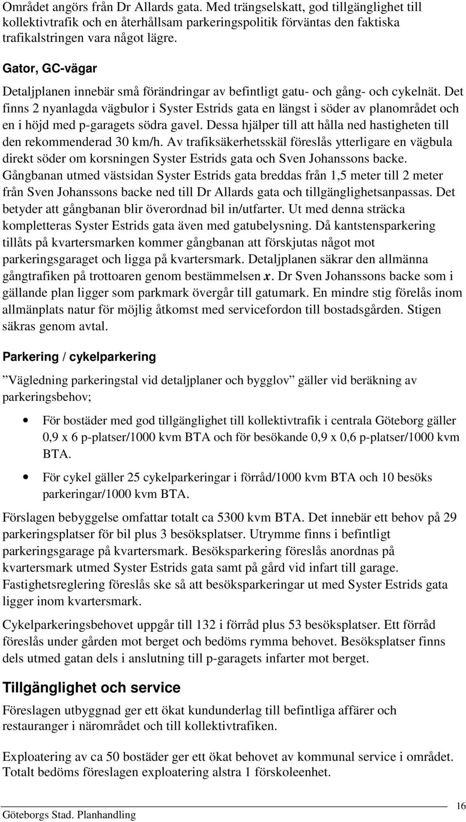 Det finns 2 nyanlagda vägbulor i Syster Estrids gata en längst i söder av planområdet och en i höjd med p-garagets södra gavel.