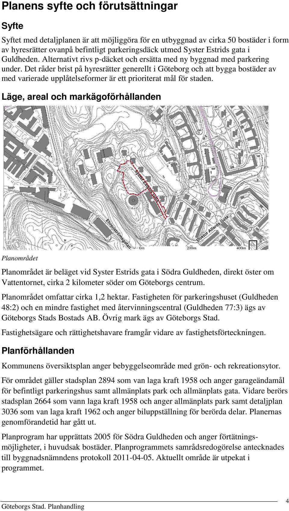 Det råder brist på hyresrätter generellt i Göteborg och att bygga bostäder av med varierade upplåtelseformer är ett prioriterat mål för staden.