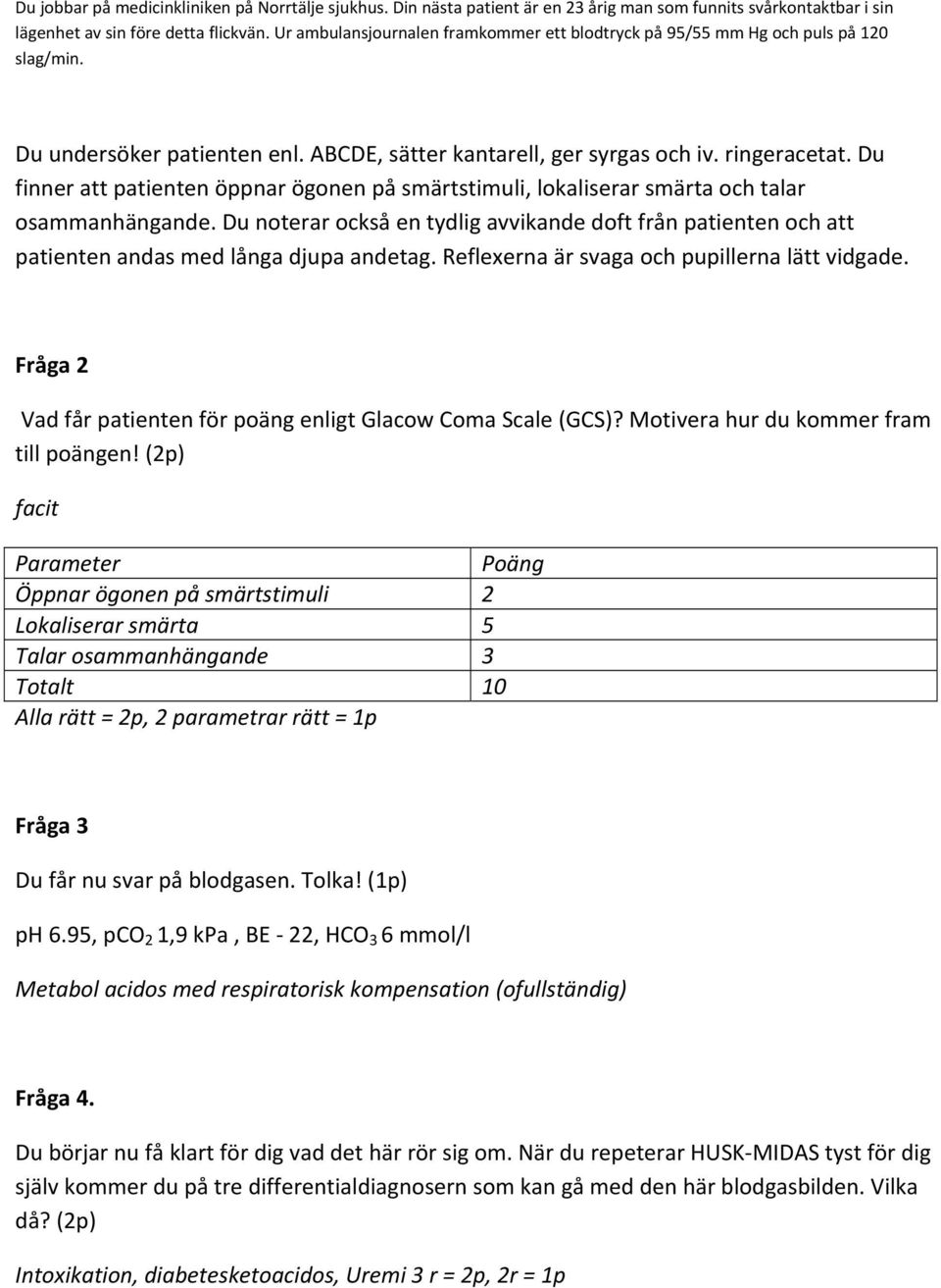 Fråga 2 Vad får patienten för poäng enligt Glacow Coma Scale (GCS)? Motivera hur du kommer fram till poängen!