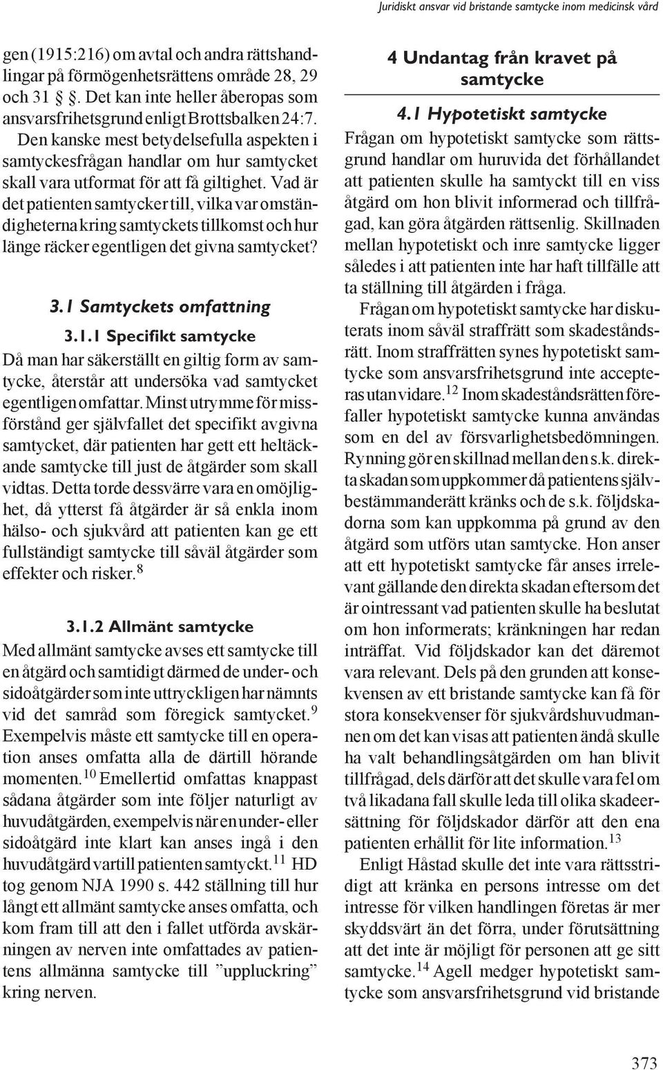 Vad är det patienten samtycker till, vilka var omständigheterna kring samtyckets tillkomst och hur länge räcker egentligen det givna samtycket? 3.1 