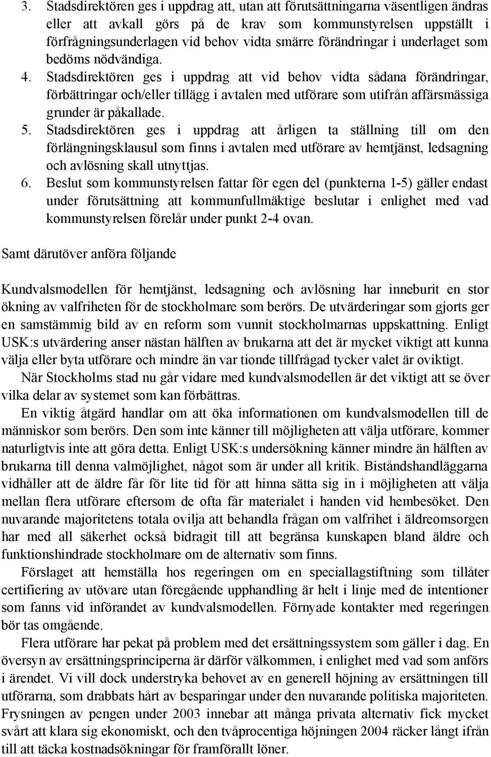 Stadsdirektören ges i uppdrag att vid behov vidta sådana förändringar, förbättringar och/eller tillägg i avtalen med utförare som utifrån affärsmässiga grunder är påkallade. 5.