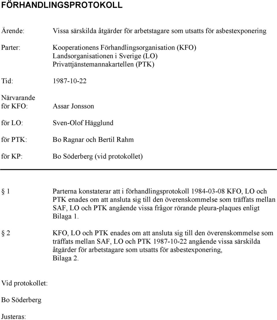 enades om att ansluta sig till den överenskommelse som träffats mellan SAF, LO och PTK angående vissa frågor rörande pleura-plaques enligt Bilaga 1.