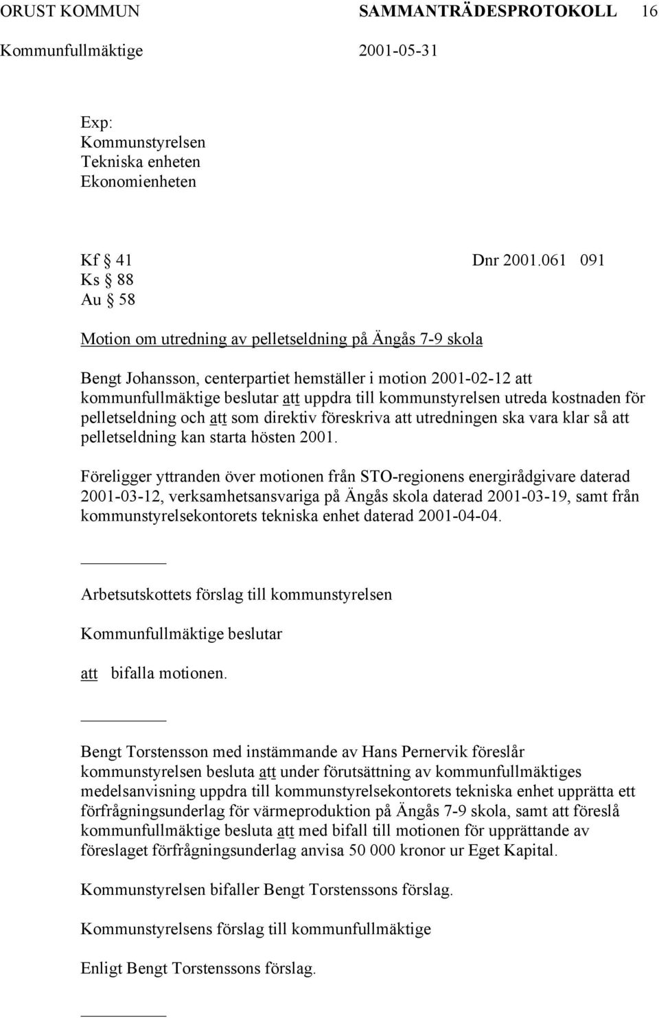 kommunstyrelsen utreda kostnaden för pelletseldning och att som direktiv föreskriva att utredningen ska vara klar så att pelletseldning kan starta hösten 2001.