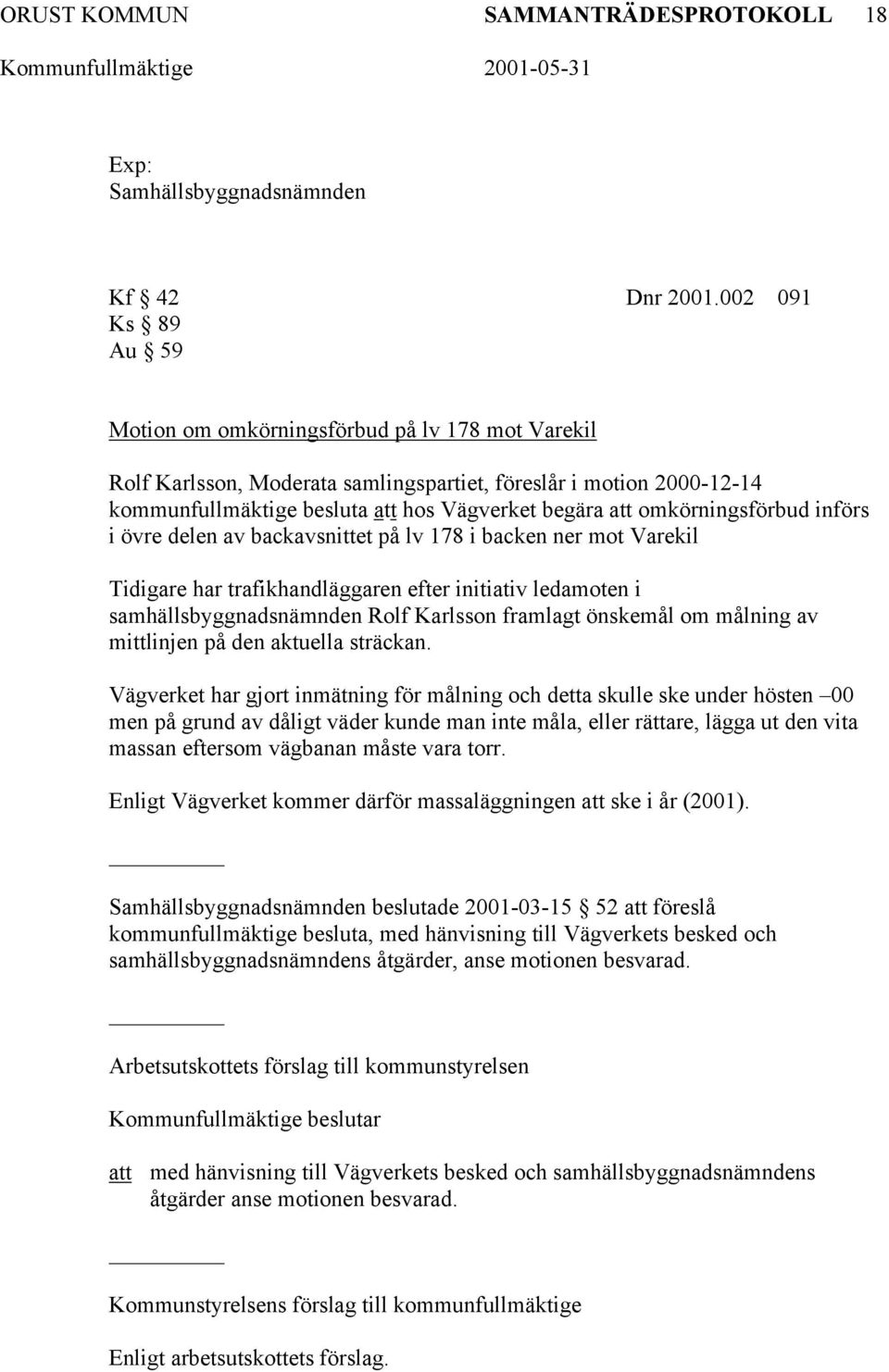 omkörningsförbud införs i övre delen av backavsnittet på lv 178 i backen ner mot Varekil Tidigare har trafikhandläggaren efter initiativ ledamoten i samhällsbyggnadsnämnden Rolf Karlsson framlagt