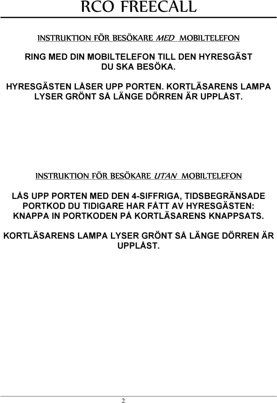 INSTRUKTION FÖR BESÖKARE UTAN MOBILTELEFON LÅS UPP PORTEN MED DEN 4-SIFFRIGA, TIDSBEGRÄNSADE PORTKOD DU TIDIGARE