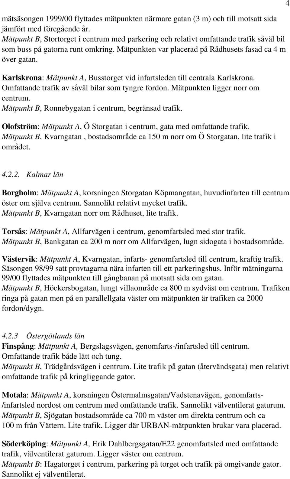 Karlskrona: Mätpunkt A, Busstorget vid infartsleden till centrala Karlskrona. Omfattande trafik av såväl bilar som tyngre fordon. Mätpunkten ligger norr om centrum.