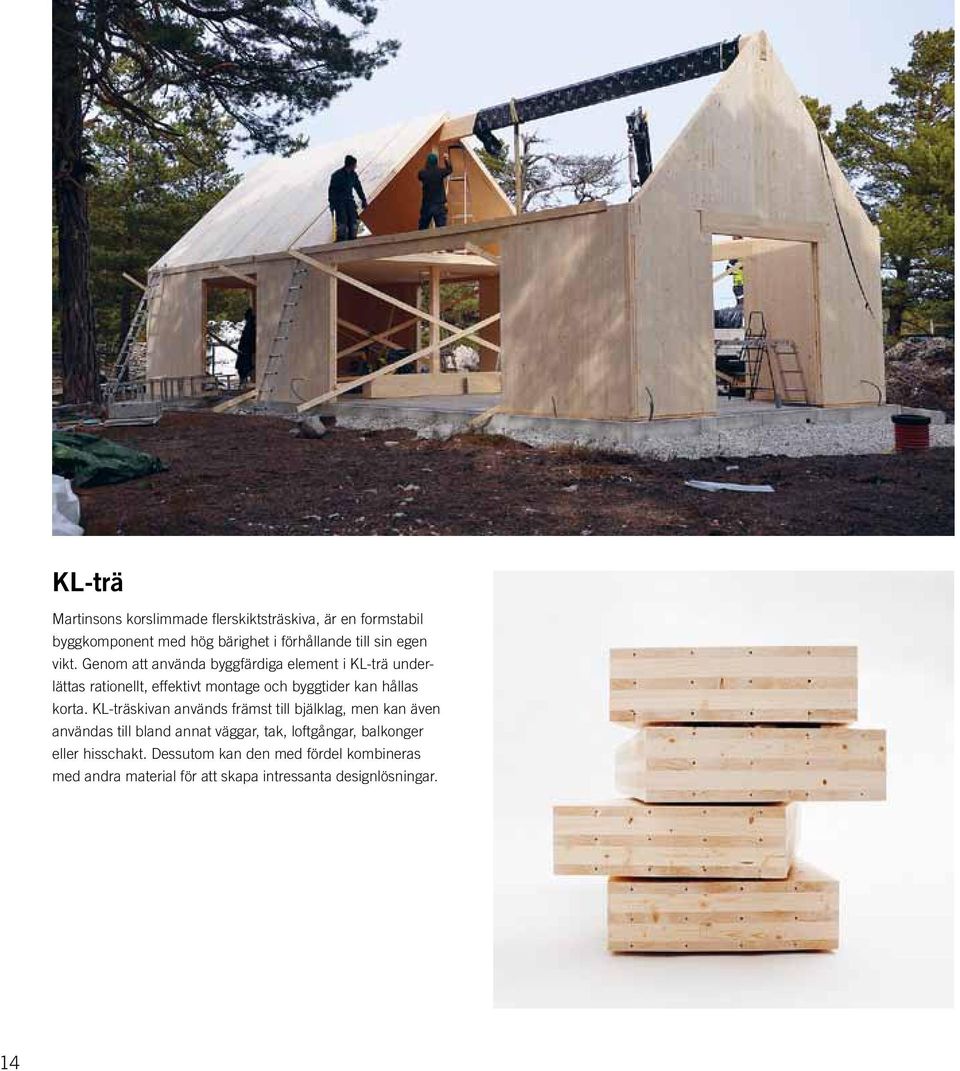 Genom att använda byggfärdiga element i KL-trä underlättas rationellt, effektivt montage och byggtider kan hållas korta.