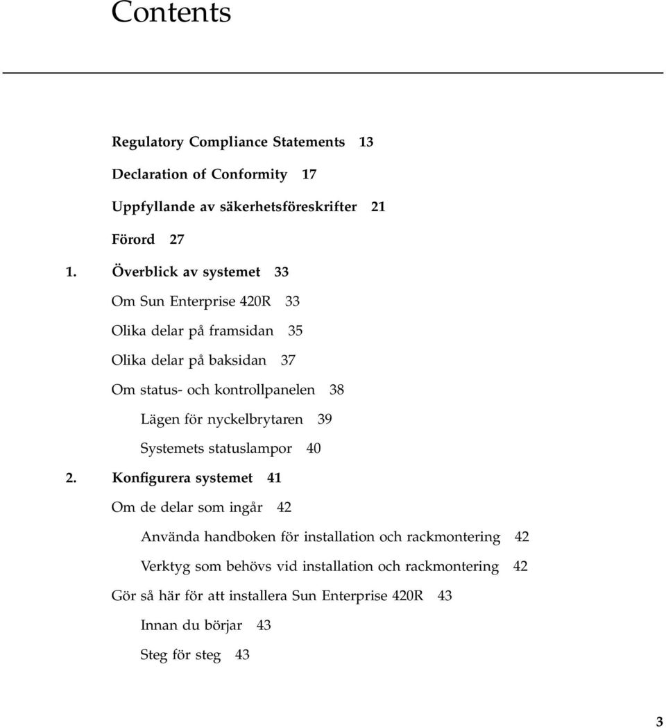 Lägen för nyckelbrytaren 39 Systemets statuslampor 40 2.