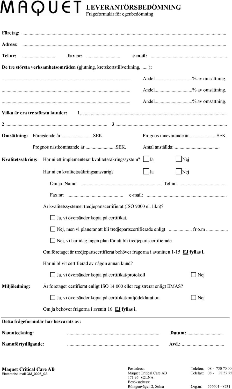 Har ni en kvalitetssäkringsansvarig? Om ja: Namn:... Tel nr:... Fax nr:... e-mail:... Är kvalitetssystemet tredjepartscertifierat (ISO 9000 el. likn)?, vi översänder kopia på certifikat.