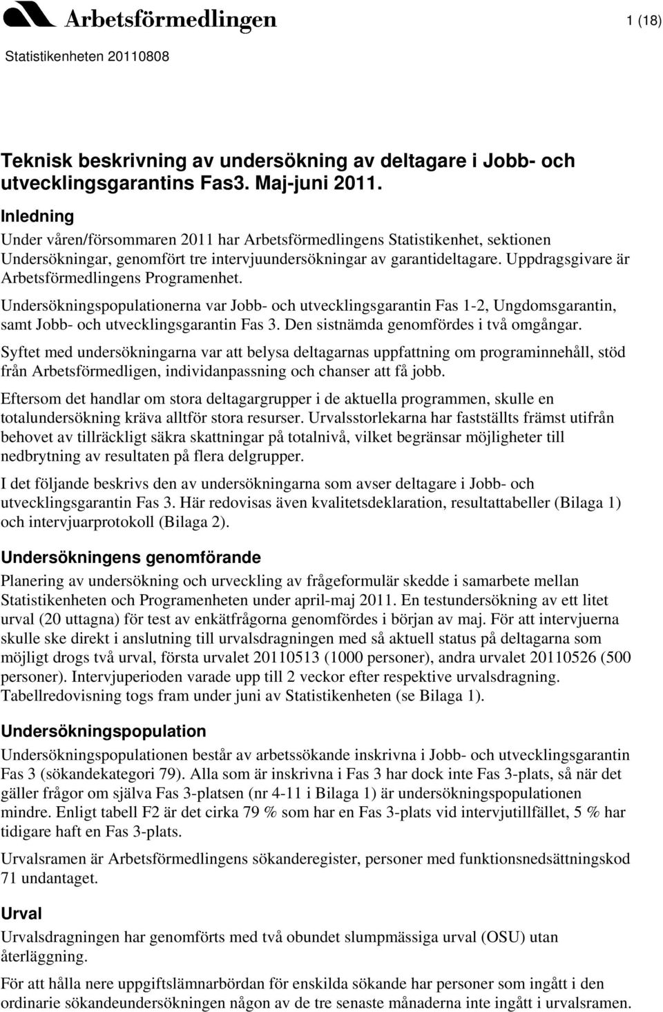 Uppdragsgivare är Arbetsförmedlingens Programenhet. Undersökningspopulationerna var Jobb- och utvecklingsgarantin Fas 1-2, Ungdomsgarantin, samt Jobb- och utvecklingsgarantin Fas 3.