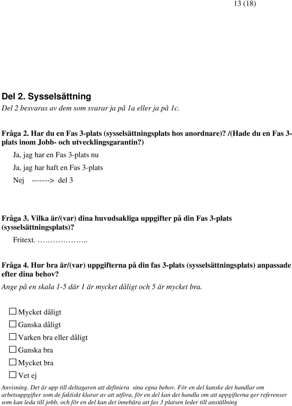 Vilka är/(var) dina huvudsakliga uppgifter på din Fas 3-plats (sysselsättningsplats)? Fritext... Fråga 4.