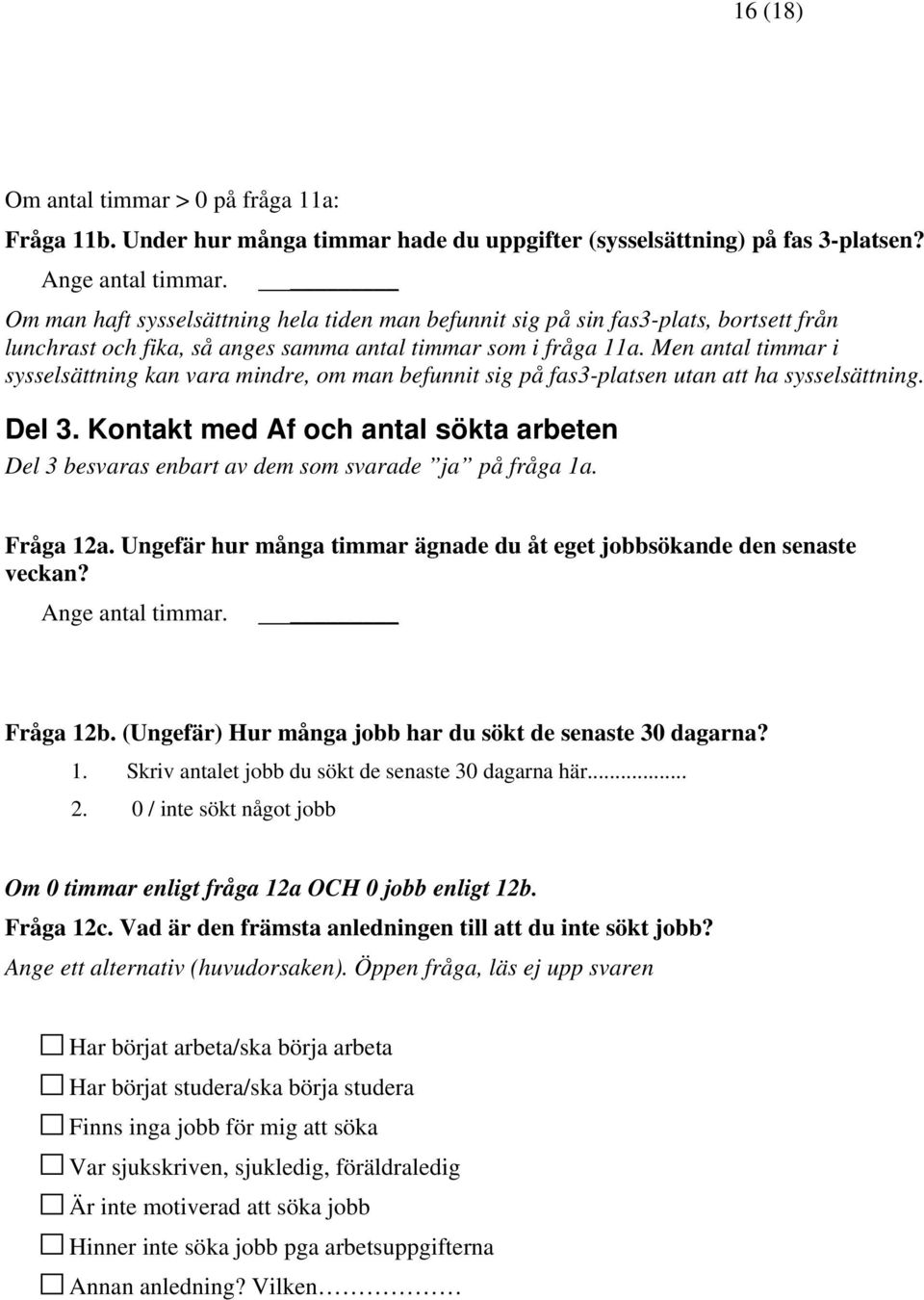 Men antal timmar i sysselsättning kan vara mindre, om man befunnit sig på fas3-platsen utan att ha sysselsättning. Del 3.