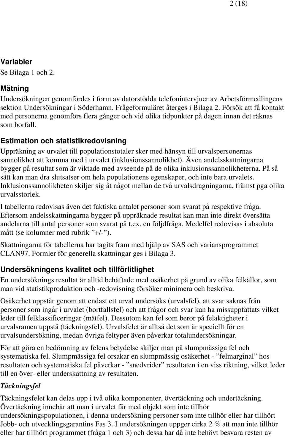 Estimation och statistikredovisning Uppräkning av urvalet till populationstotaler sker med hänsyn till urvalspersonernas sannolikhet att komma med i urvalet (inklusionssannolikhet).