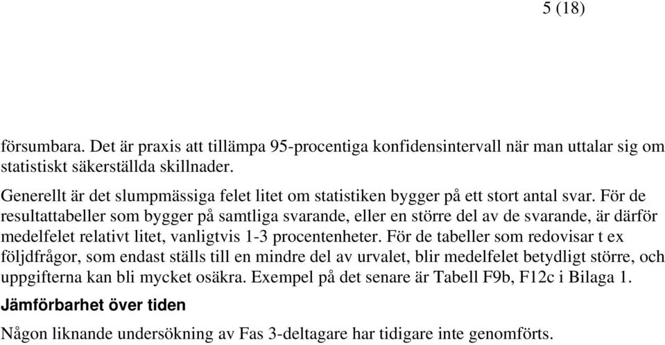 För de resultattabeller som bygger på samtliga svarande, eller en större del av de svarande, är därför medelfelet relativt litet, vanligtvis 1-3 procentenheter.