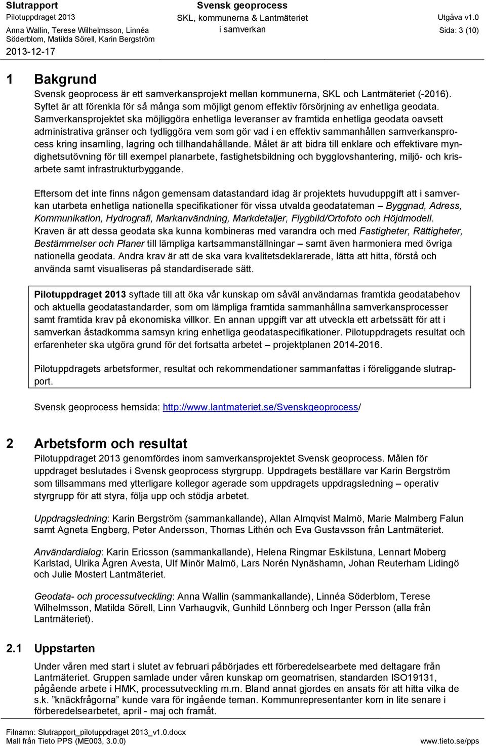 Samverkansprojektet ska möjliggöra enhetliga leveranser av framtida enhetliga geodata oavsett administrativa gränser och tydliggöra vem som gör vad i en effektiv sammanhållen samverkansprocess kring