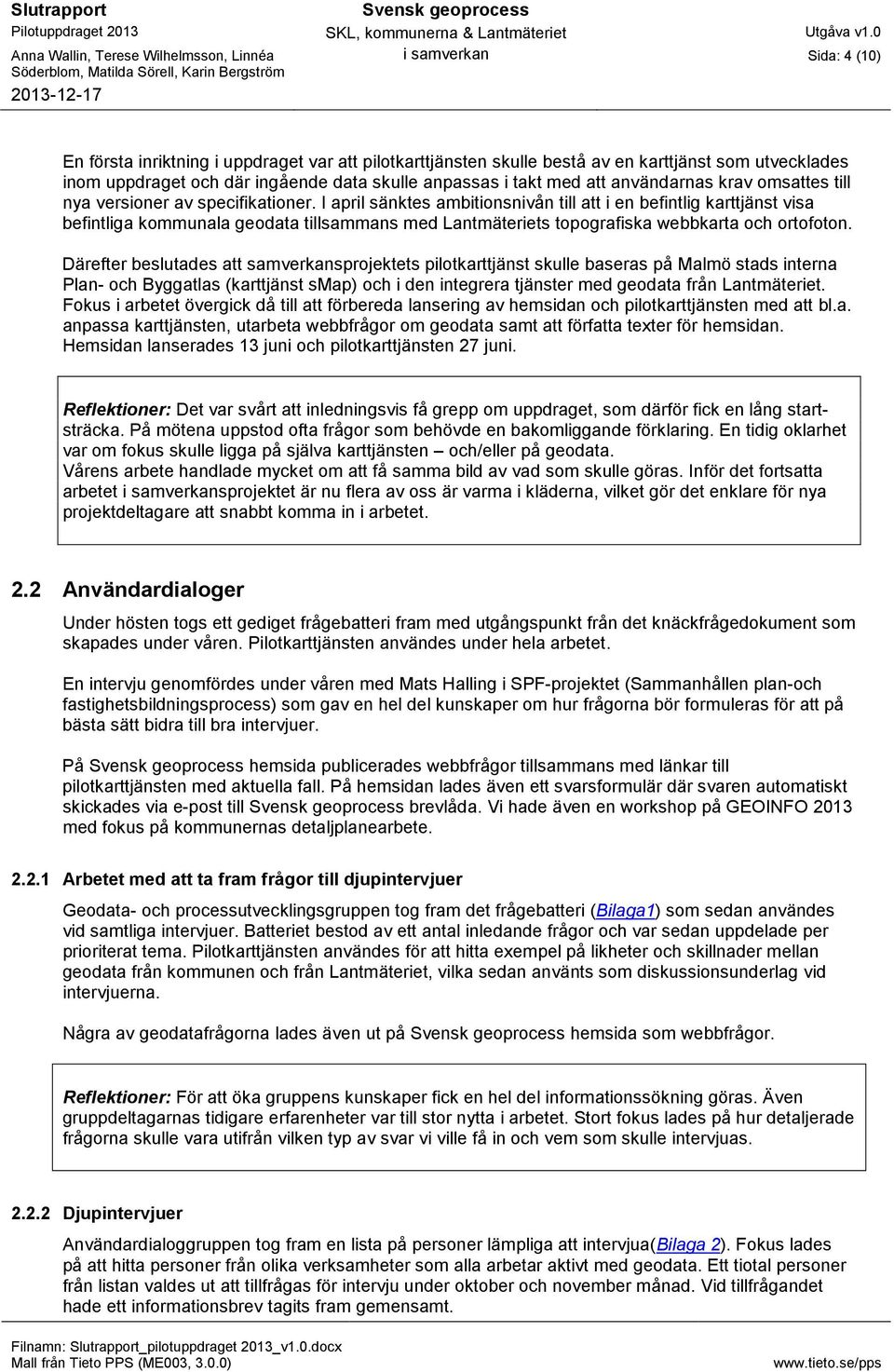 I april sänktes ambitionsnivån till att i en befintlig karttjänst visa befintliga kommunala geodata tillsammans med Lantmäteriets topografiska webbkarta och ortofoton.