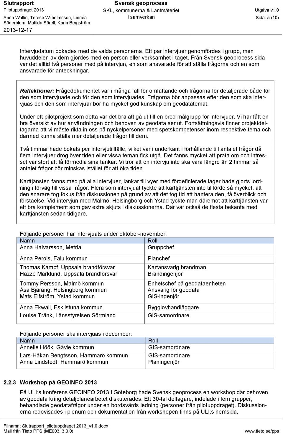 Reflektioner: Frågedokumentet var i många fall för omfattande och frågorna för detaljerade både för den som intervjuade och för den som intervjuades.