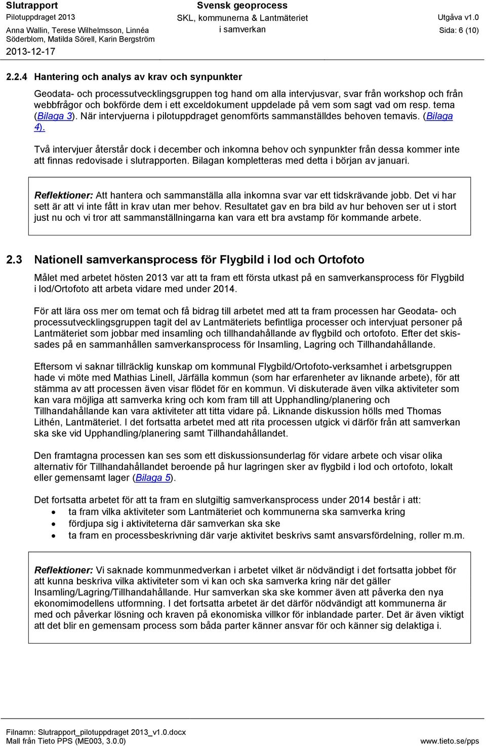 uppdelade på vem som sagt vad om resp. tema (Bilaga 3). När intervjuerna i pilotuppdraget genomförts sammanställdes behoven temavis. (Bilaga 4).