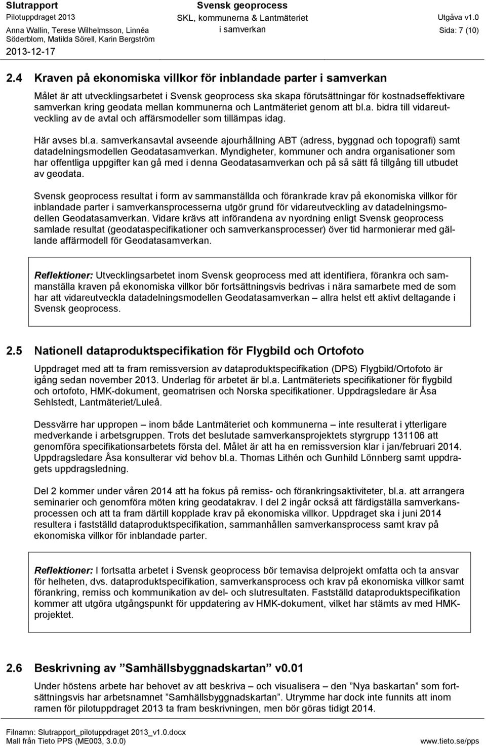 Lantmäteriet genom att bl.a. bidra till vidareutveckling av de avtal och affärsmodeller som tillämpas idag. Här avses bl.a. samverkansavtal avseende ajourhållning ABT (adress, byggnad och topografi) samt datadelningsmodellen Geodatasamverkan.