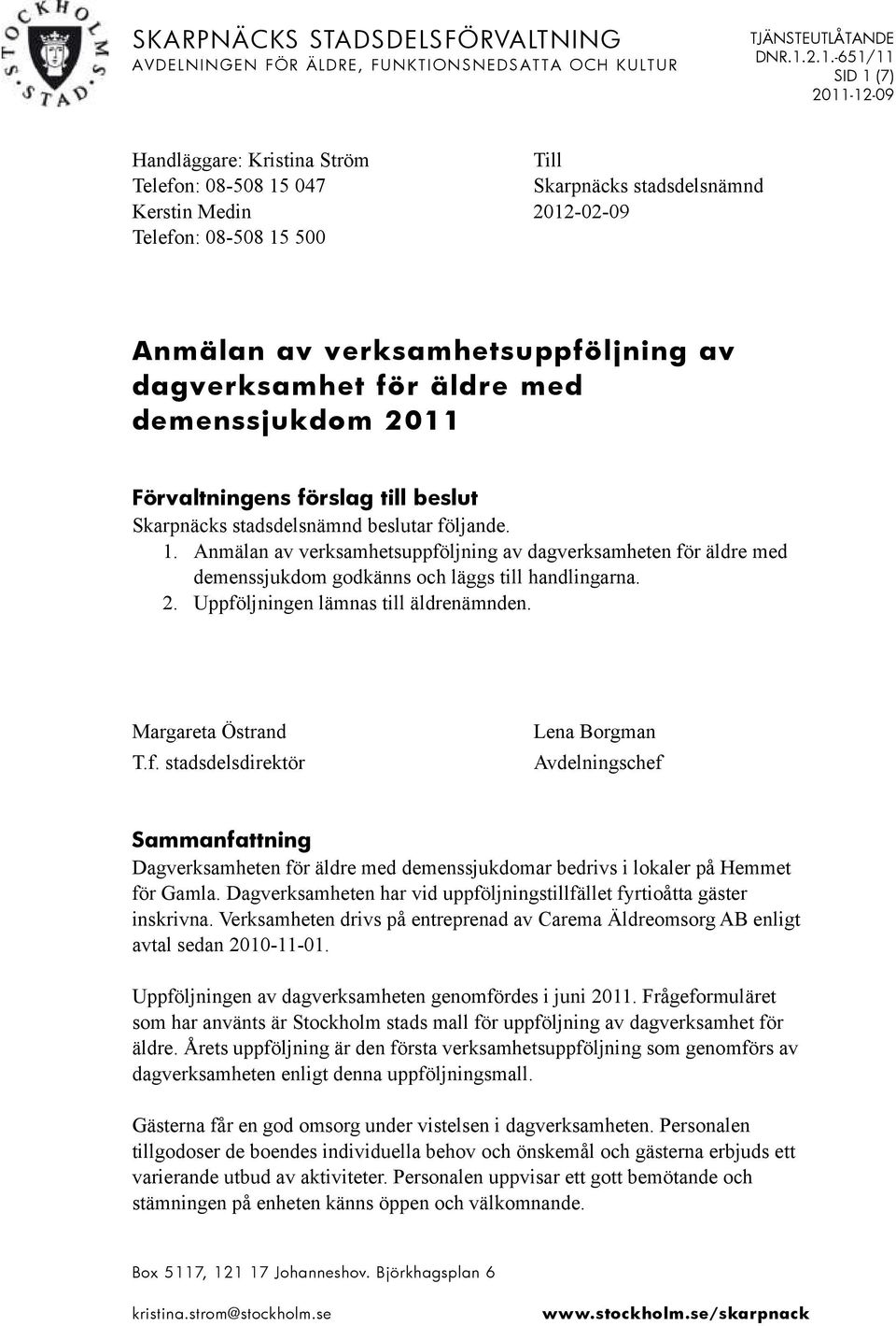 dagverksamhet för äldre med demenssjukdom 2011 Förvaltningens förslag till beslut Skarpnäcks stadsdelsnämnd beslutar följande. 1.