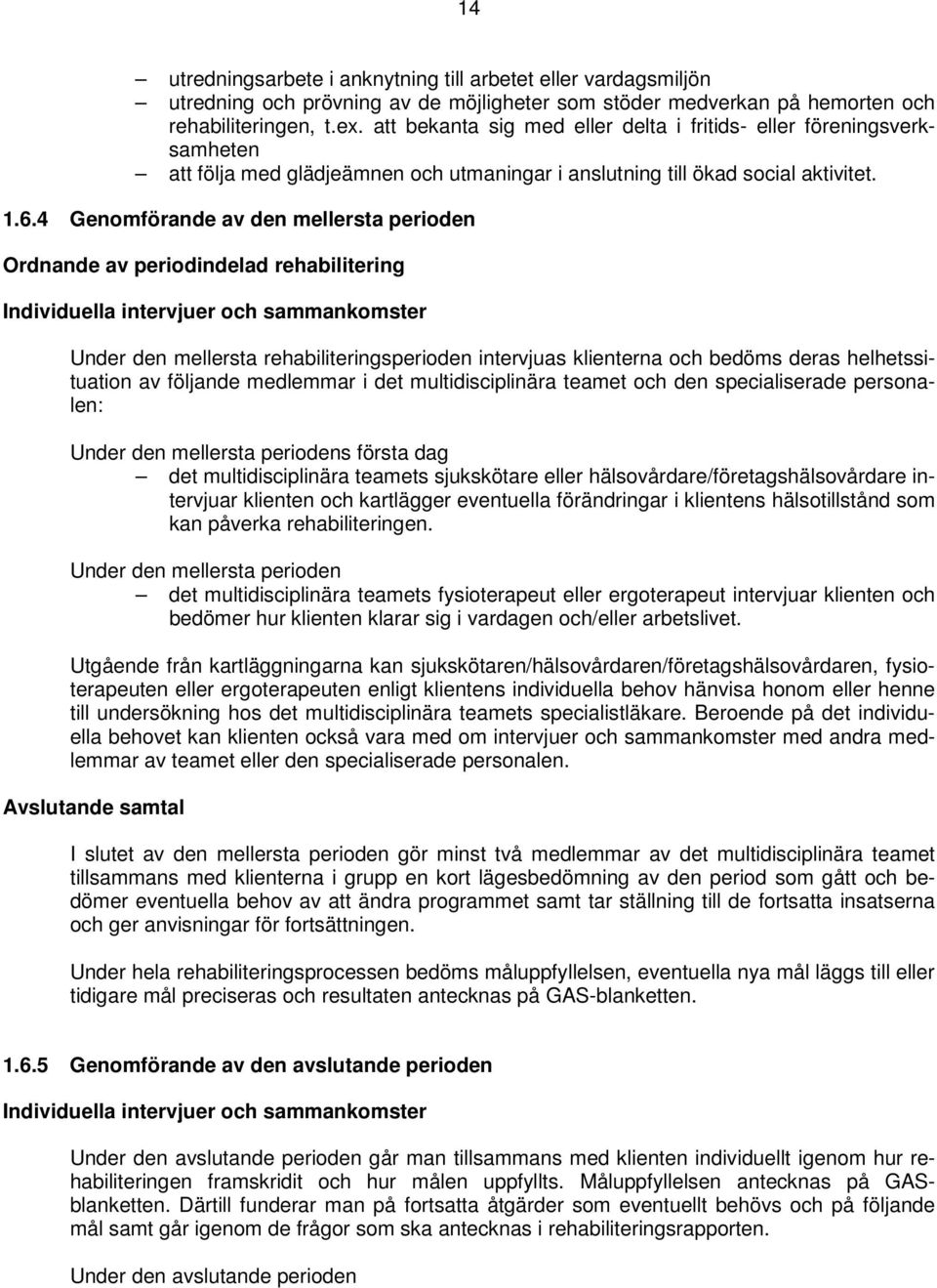 4 Genomförande av den mellersta perioden Ordnande av periodindelad rehabilitering Individuella intervjuer och sammankomster Under den mellersta rehabiliteringsperioden intervjuas klienterna och