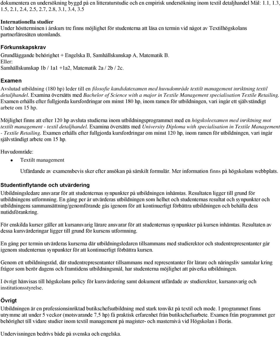 Förkunskapskrav Grundläggande behörighet + Engelska B, Samhällskunskap A, Matematik B. Eller: Samhällskunskap 1b / 1a1 +1a2, Matematik 2a / 2b / 2c.