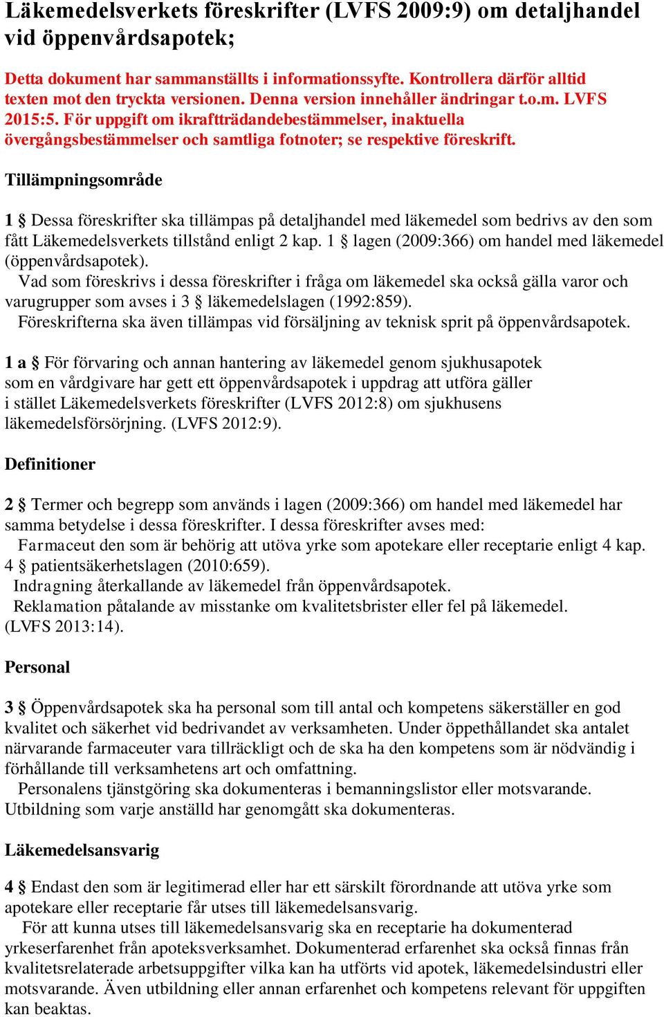 Tillämpningsområde 1 Dessa föreskrifter ska tillämpas på detaljhandel med läkemedel som bedrivs av den som fått Läkemedelsverkets tillstånd enligt 2 kap.