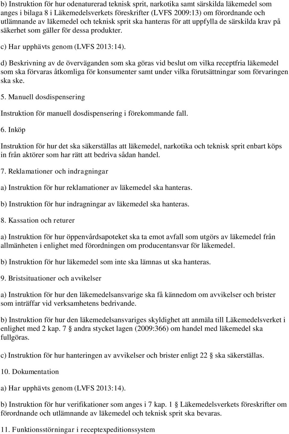 d) Beskrivning av de överväganden som ska göras vid beslut om vilka receptfria läkemedel som ska förvaras åtkomliga för konsumenter samt under vilka förutsättningar som förvaringen ska ske. 5.