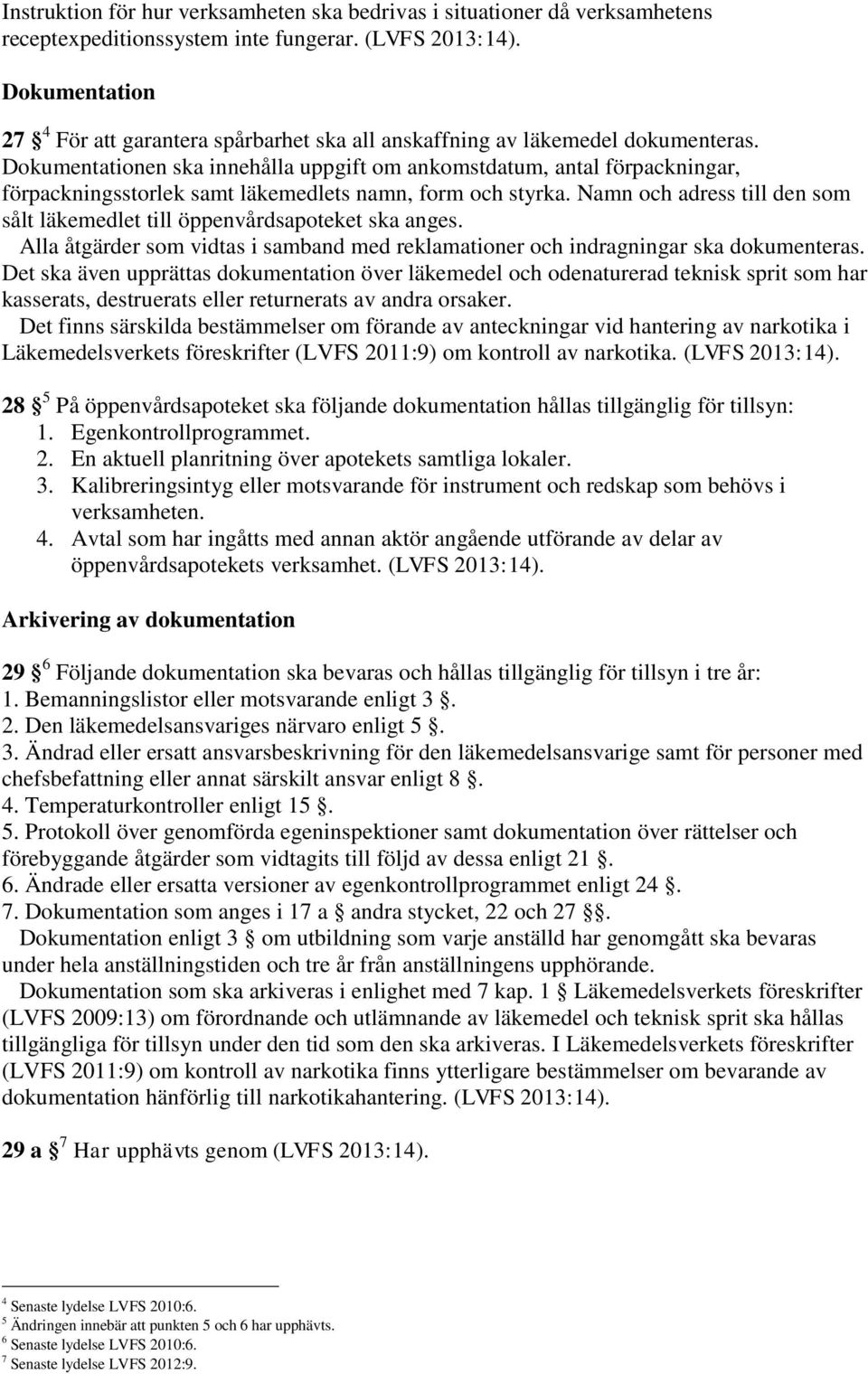 Dokumentationen ska innehålla uppgift om ankomstdatum, antal förpackningar, förpackningsstorlek samt läkemedlets namn, form och styrka.