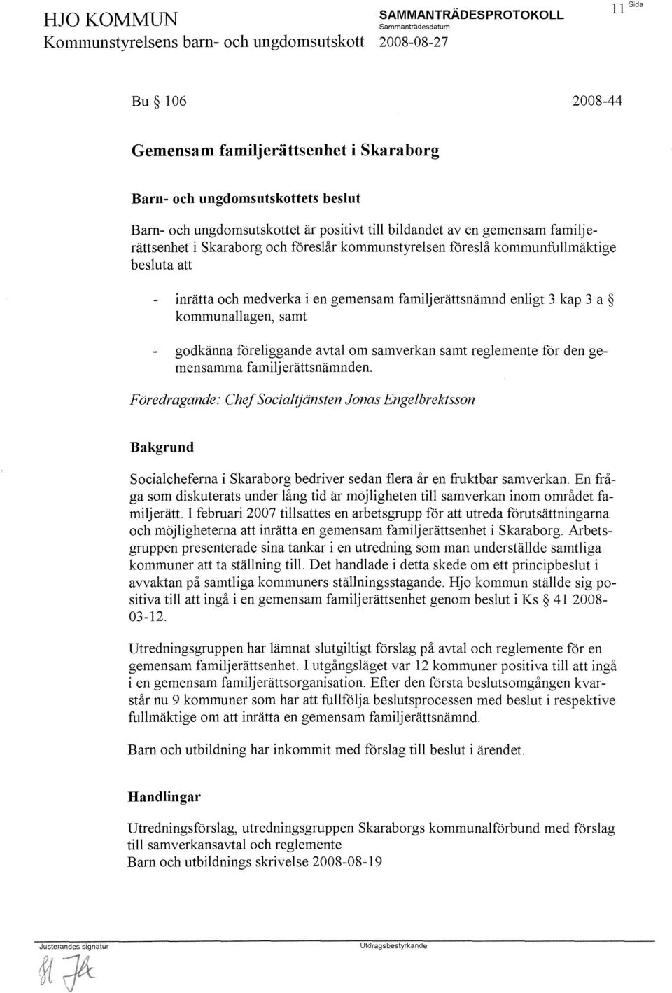 reglemente för den gemensamma familj erättsnämnden. Föredragande: Chef Socialtjänsten Jonas Engelbrektsson Socialcheferna i Skaraborg bedriver sedan flera år en fiuktbar samverkan.