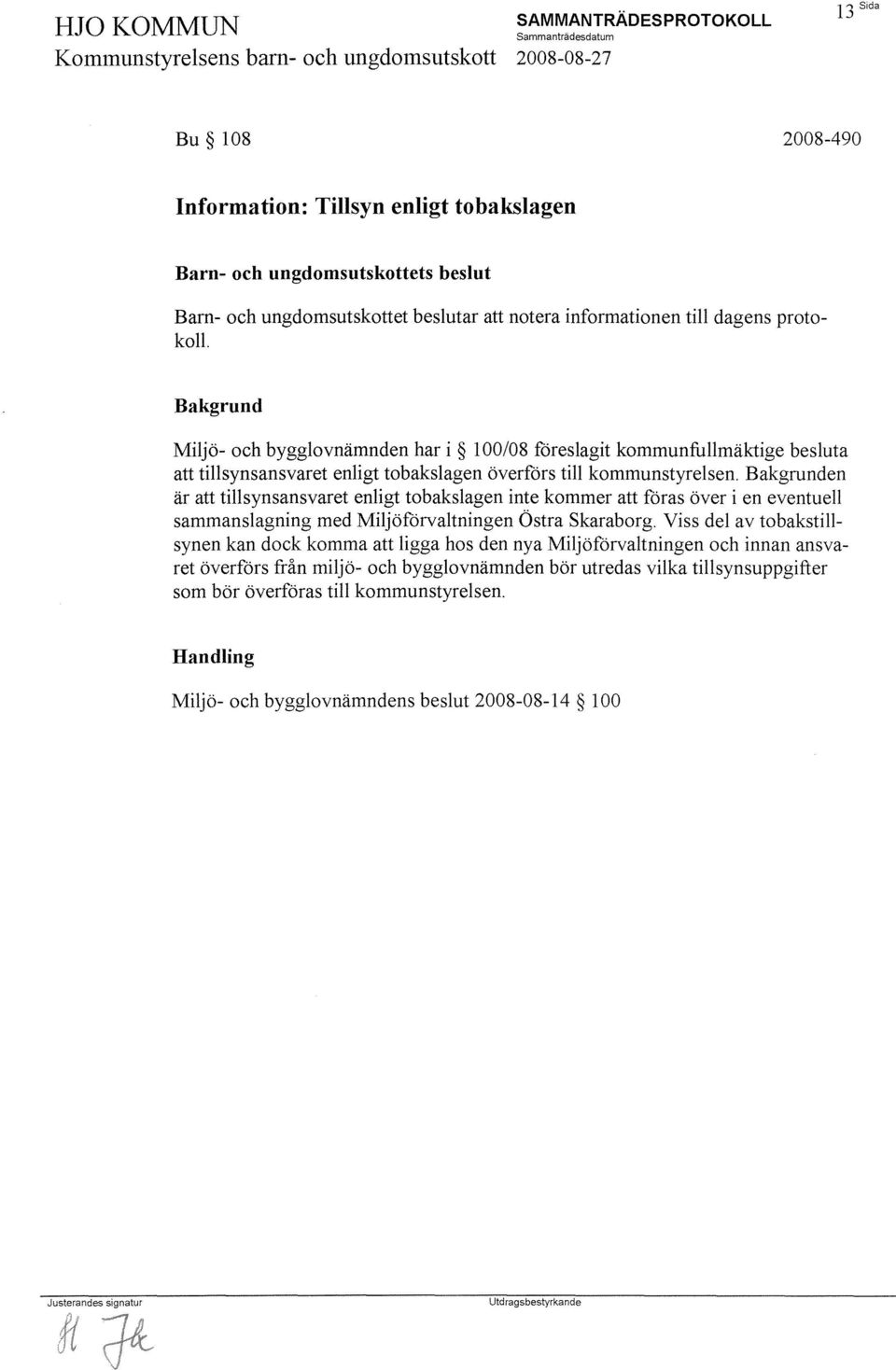 en är att tillsynsansvaret enligt tobakslagen inte kommer att föras över i en eventuell sammanslagning med Miljöförvaltningen Östra Skaraborg.