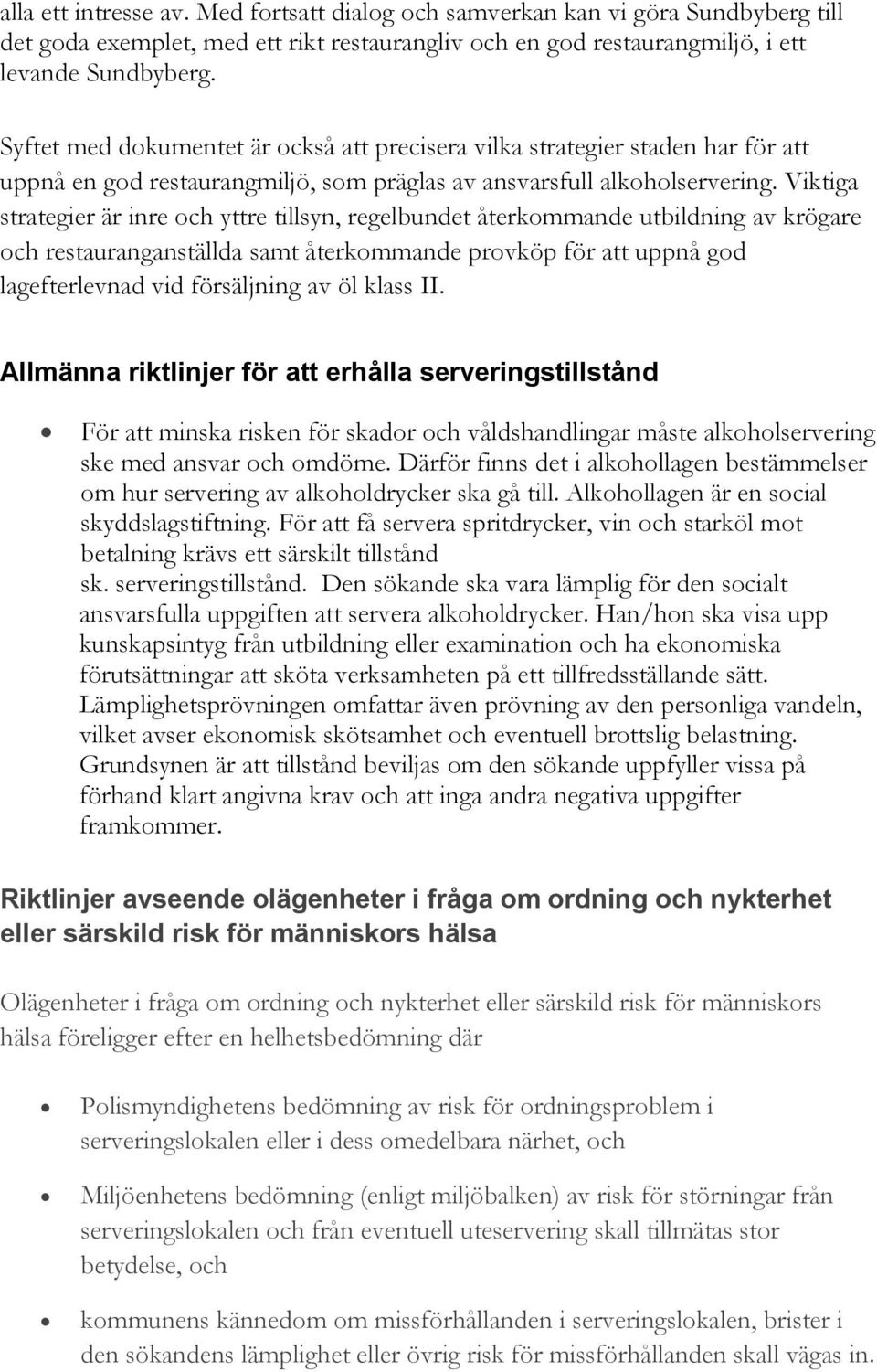 Viktiga strategier är inre och yttre tillsyn, regelbundet återkommande utbildning av krögare och restauranganställda samt återkommande provköp för att uppnå god lagefterlevnad vid försäljning av öl