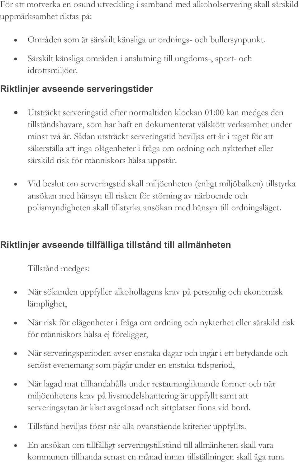 Riktlinjer avseende serveringstider Utsträckt serveringstid efter normaltiden klockan 01:00 kan medges den tillståndshavare, som har haft en dokumenterat välskött verksamhet under minst två år.