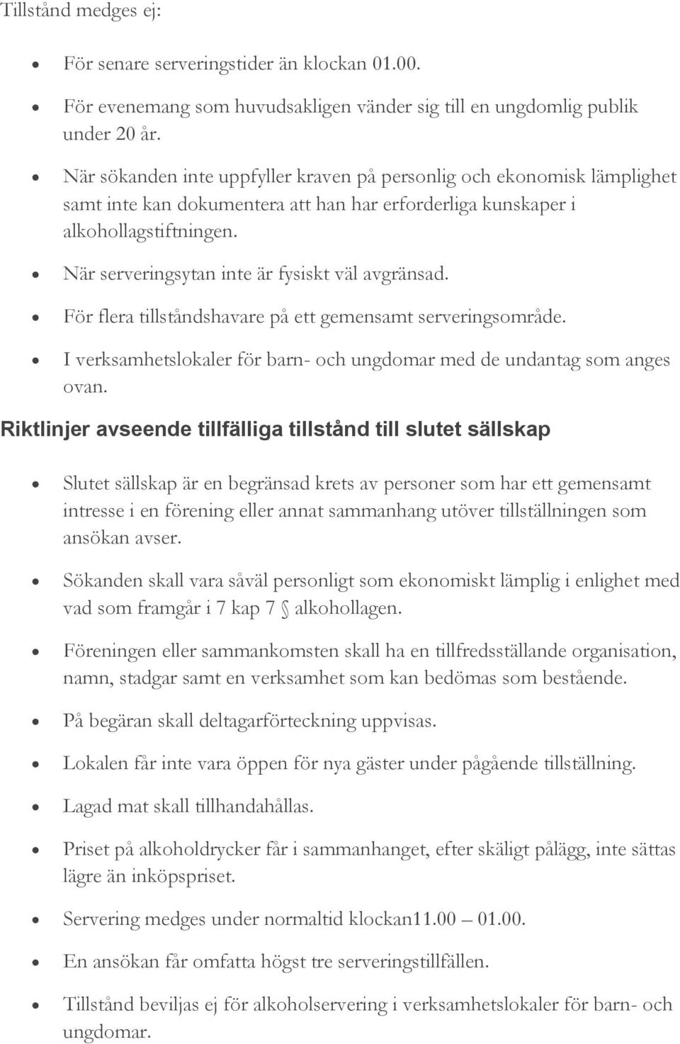 När serveringsytan inte är fysiskt väl avgränsad. För flera tillståndshavare på ett gemensamt serveringsområde. I verksamhetslokaler för barn- och ungdomar med de undantag som anges ovan.
