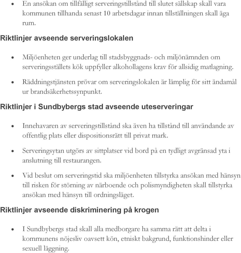 Räddningstjänsten prövar om serveringslokalen är lämplig för sitt ändamål ur brandsäkerhetssynpunkt.