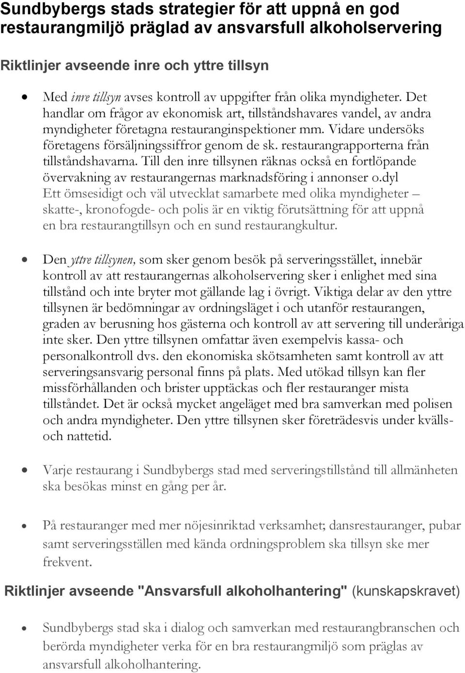 Vidare undersöks företagens försäljningssiffror genom de sk. restaurangrapporterna från tillståndshavarna.