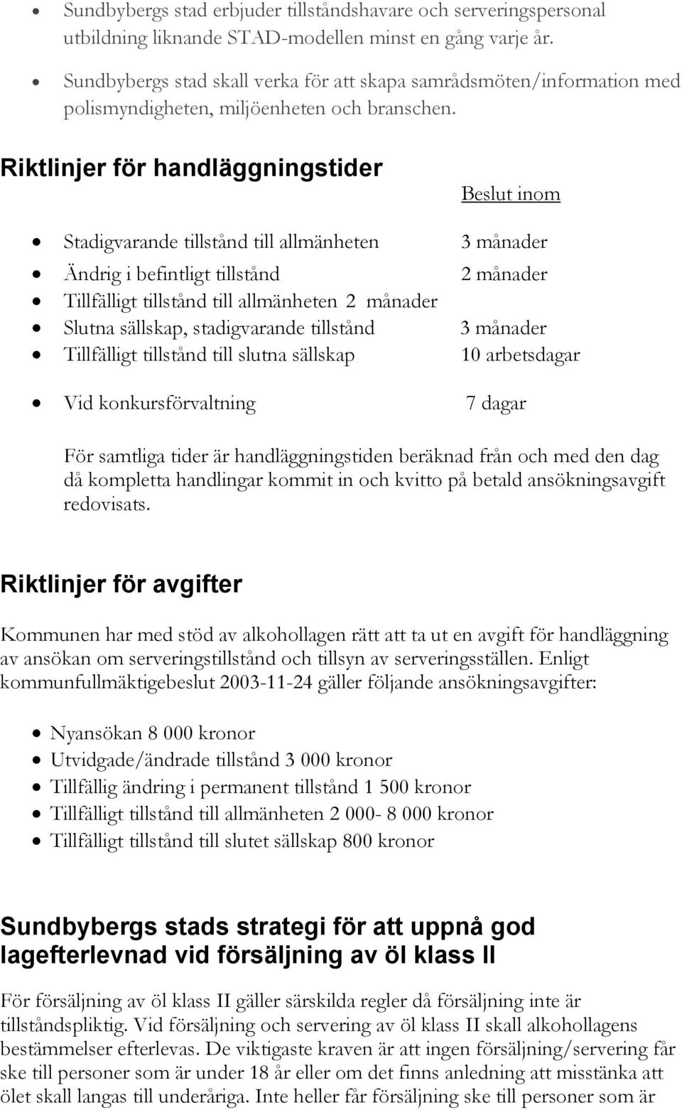Riktlinjer för handläggningstider Beslut inom Stadigvarande tillstånd till allmänheten 3 månader Ändrig i befintligt tillstånd 2 månader Tillfälligt tillstånd till allmänheten 2 månader Slutna